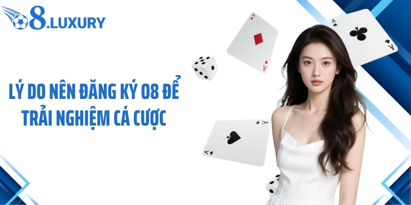 Đăng Ký O8 - Thao Tác Tạo Tài Khoản An Toàn Hàng Đầu 3 Lý do nên đăng ký O8 để trải nghiệm cá cược