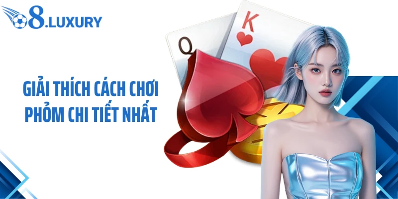 Cách Chơi Phỏm Cùng O8 - Bí Kíp Săn Thưởng Bất Bại 2026 3 Giải thích cách chơi phỏm chi tiết nhất