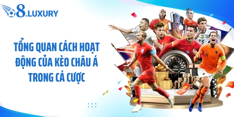 Tổng quan cách hoạt động của kèo châu á trong cá cược